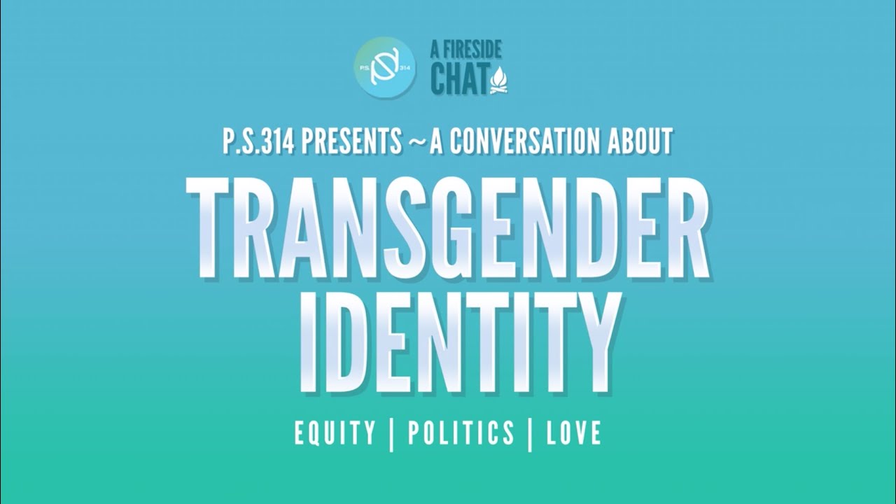 P.S. 314 Fireside Chat Series: Transgender Identity, Love and Politics (Part 1)