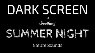 SUMMER NIGHT Sounds for Sleeping DARK SCREEN   Sleep and Relaxation   BLACK SCREEN