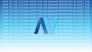 How to Use Custom Views for On-Demand Reporting in Asset Vue