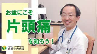 【片頭痛】お盆にこそ片頭痛を知ろう～各人にあった片頭痛の治療法を専門医が一緒に探る～　第2回 倉中医療のつどいWEB配信　倉敷中央病院 脳神経内科