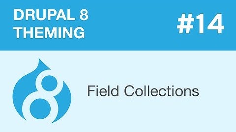Drupal 8 Theming - Part 14 - Field Collections