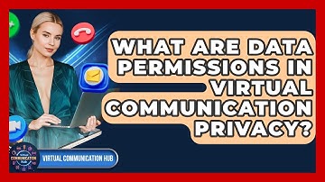 What Are Data Permissions In Virtual Communication Privacy? - Virtual Communication Hub
