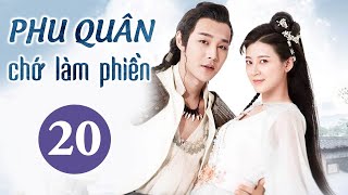 Phim Ngôn Tình Cổ Trang Ngọt Ngào | PHU QUÂN CHỚ LÀM PHIỀN - Tập 20 | MangoTV Vietnam