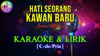 HATI SEORANG KAWAN BARU|Jamal Mirdad|KARAOKE & LIRIK(C/Pria)