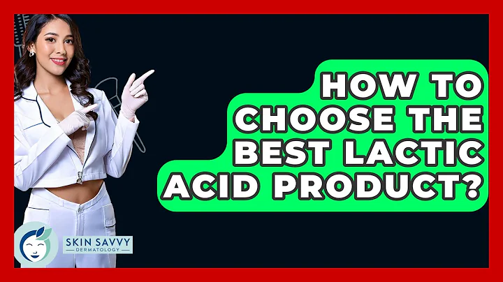 How To Choose The Best Lactic Acid Product? - Skin Savvy Dermatology