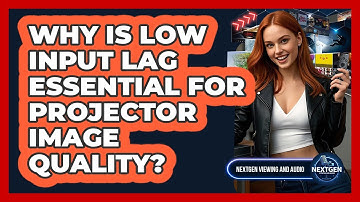 Why Is Low Input Lag Essential For Projector Image Quality? - NextGen Viewing and Audio