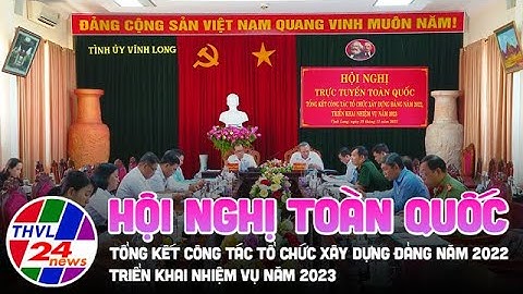 Hội nghị toàn quốc tổng kết công tác tổ chức xây dựng Đảng năm 2022, triển khai nhiệm vụ năm 2023
