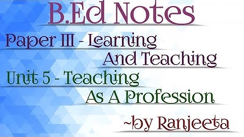 B.ed notes || 2nd sem || paper 3 ||learning & teaching || unit 5 || teaching as a profession