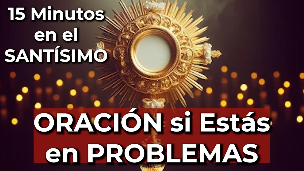 Oración por Nuestros PROBLEMAS | 15 Minutos en el Santísimo | Alimento ...