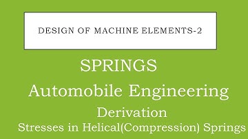 Stresses in Helical ( Compression) Spring. Derivation 1, Module 1, DME2, Automobile Engineerin
