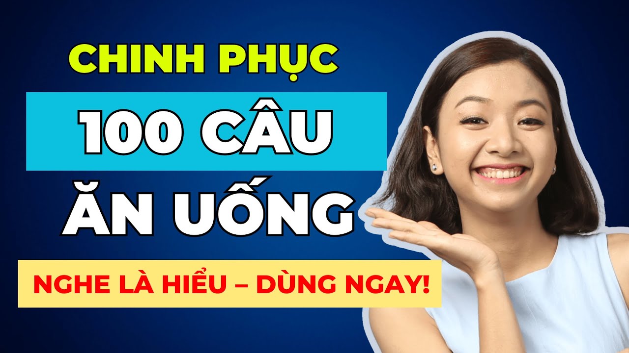 [Trọn Bộ] 100 Câu Luyện Nghe Tiếng Anh Chủ Đề Ăn Uống PHỔ BIẾN Quyết Tâm Thuộc Để Tự Tin Nghe Nói