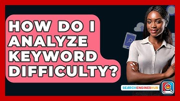 How Do I Analyze Keyword Difficulty? - SearchEnginesHub.com