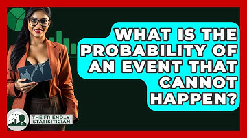 What Is The Probability Of An Event That Cannot Happen? - The Friendly Statistician