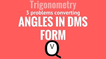 Trigonometry - Converting Angles into DMS Form Guided Practice