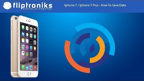 Iphone 7 / Iphone 7 Plus - How To Save Data - Fliptroniks.com