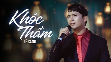 Khóc Thầm - Lê Sang |Tuyệt Phẩm Trữ Tình Lấy Nước Mắt Triệu Khán Giả
