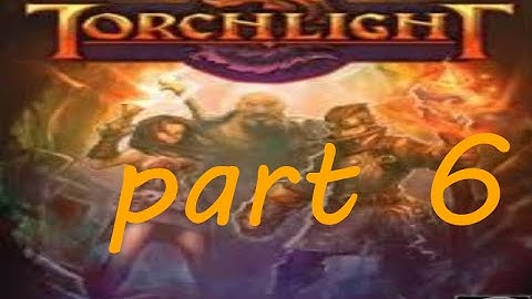 torchlight part 6