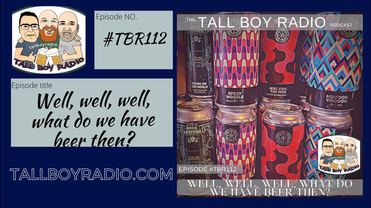 #Tbr112 - Tall Boy Radio - Well, Well, Well, What Do We Have Beer Then?