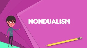 What is Nondualism? Explain Nondualism, Define Nondualism, Meaning of Nondualism