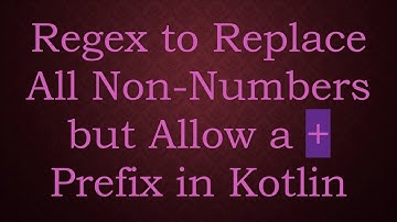 Regex to Replace All Non-Numbers but Allow a +  Prefix in Kotlin
