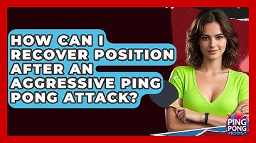 How Can I Recover Position After An Aggressive Ping Pong Attack? - Ping Pong Prodigy