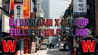 DJ GANI GANI X MASHUP FULLBEAT WILFLEX BOR