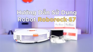Hướng dẫn sử dụng, lắp đặt và kết nối App Robot hút bụi lau rung Roborock S7