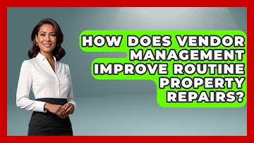 How Does Vendor Management Improve Routine Property Repairs? - Mastering Property Management