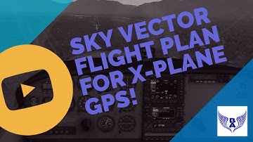 SKY VECTOR FLIGHT PLAN TO X-PLANE GPS TUTORIAL!