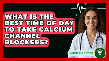 What Is The Best Time Of Day To Take Calcium Channel Blockers? - Pain Medicine Network