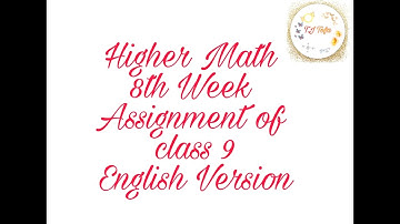 8th week assignment ll Class 9 ll Higher Math ll English Version ll