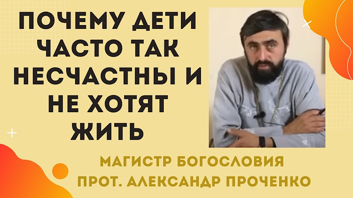 Почему СОВРЕМЕННЫЕ ДЕТИ ТАК НЕСЧАСТНЫ и не хотят жить. Прот. Александр ПРОЧЕНКО