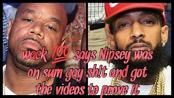 wack 100 says Nipsey was on sum gay Sh!t and got videos to prove it