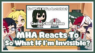 MHA Reacts To: So What If I’m Invisible? | Gacha Club Reaction | BNHA