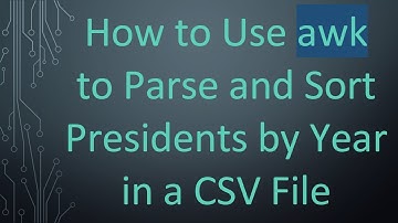 How to Use awk to Parse and Sort Presidents by Year in a CSV File