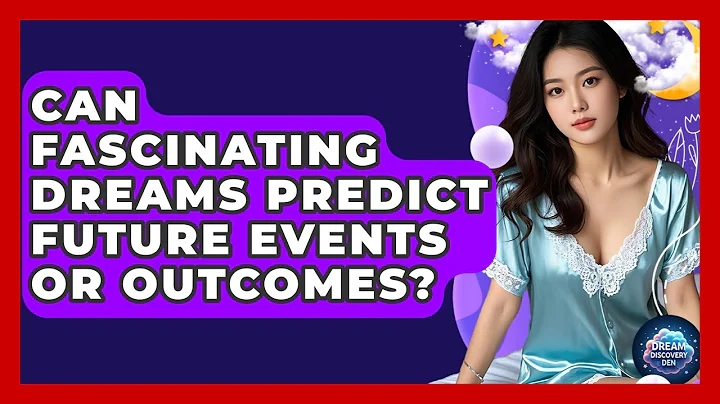 Can Fascinating Dreams Predict Future Events or Outcomes? - Dream Discovery Den