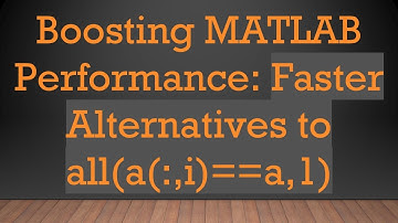 Boosting MATLAB Performance: Faster Alternatives to all(a(:,i)==a,1)