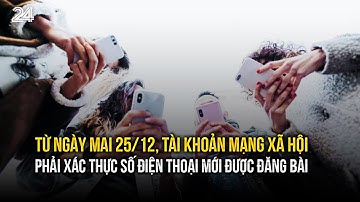 Từ ngày mai 25/12, tài khoản mạng xã hội phải xác thực số điện thoại mới được đăng bài | VTV24
