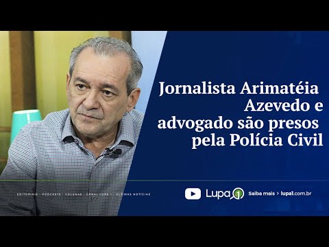 Jornalista Arimatéia Azevedo e advogado são presos pela Polícia Civil