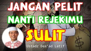 JANGAN PELIT NANTI REJEKIMU SULIT - USTADZ DAS'AD LATIF
