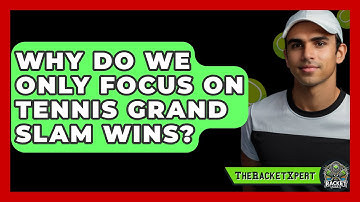 Why Do We Only Focus On Tennis Grand Slam Wins? - The Racket Xpert