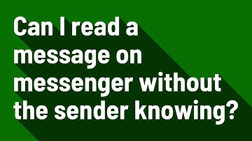 Can I read a message on messenger without the sender knowing?