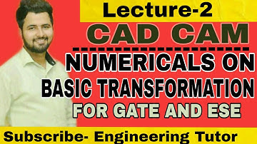 LECTURE-2 CAD CAM FOR GATE _____|NUMERICALS ON BASIC TRANSFORMATION|