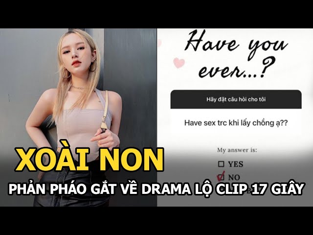 Xoài Non Phản Pháo Gắt Về Drama Clip 17 Giây, Lôi Cả Chuyện Trinh Tiết Vào  Cuộc - Youtube