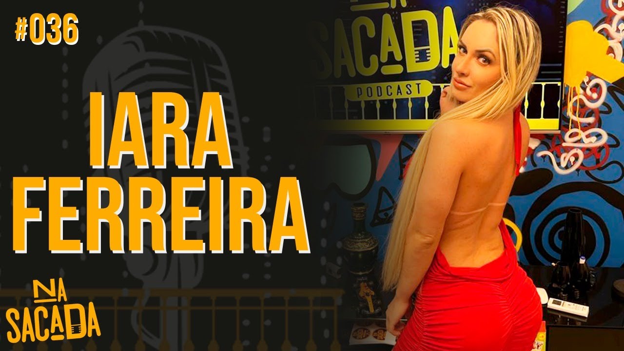 IARA FERREIRA - NA SACADA PODCAST #036 - YouTube