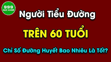 Chỉ số đường huyết của người trên 60 tuổi bao nhiêu là tốt? | Sức Khỏe 999