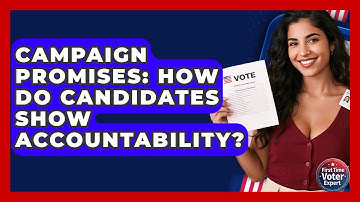 Campaign Promises: How Do Candidates Show Accountability? - First Time Voter Expert