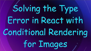 Solving the Type Error in React with Conditional Rendering for Images
