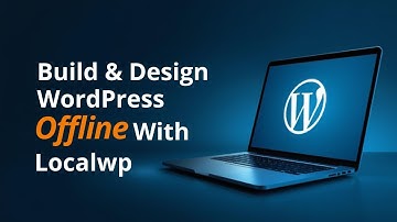 How to Build & Design a WordPress Website Offline with LocalWP