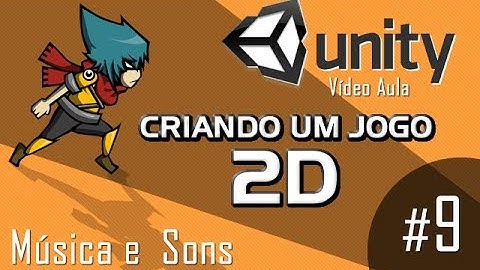 Músicas e Efeitos Sonoros - Vídeo Aula - Unity 2D - Criando um jogo 2D